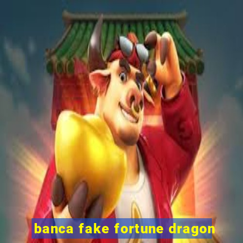 banca fake fortune dragon